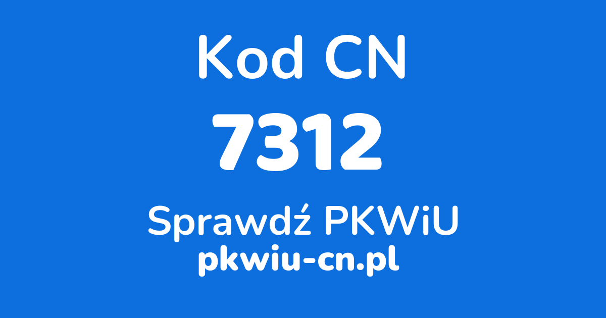 Wyszukiwarka kodów CN 7312, konwerter na kod PKWiU