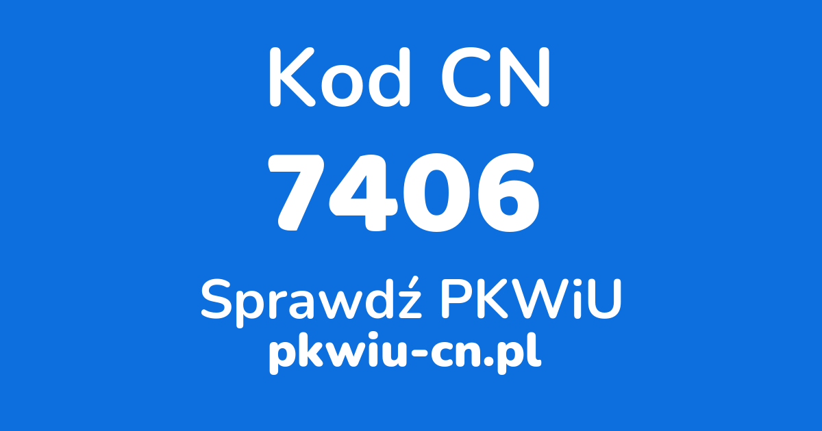 Wyszukiwarka kodów CN 7406, konwerter na kod PKWiU