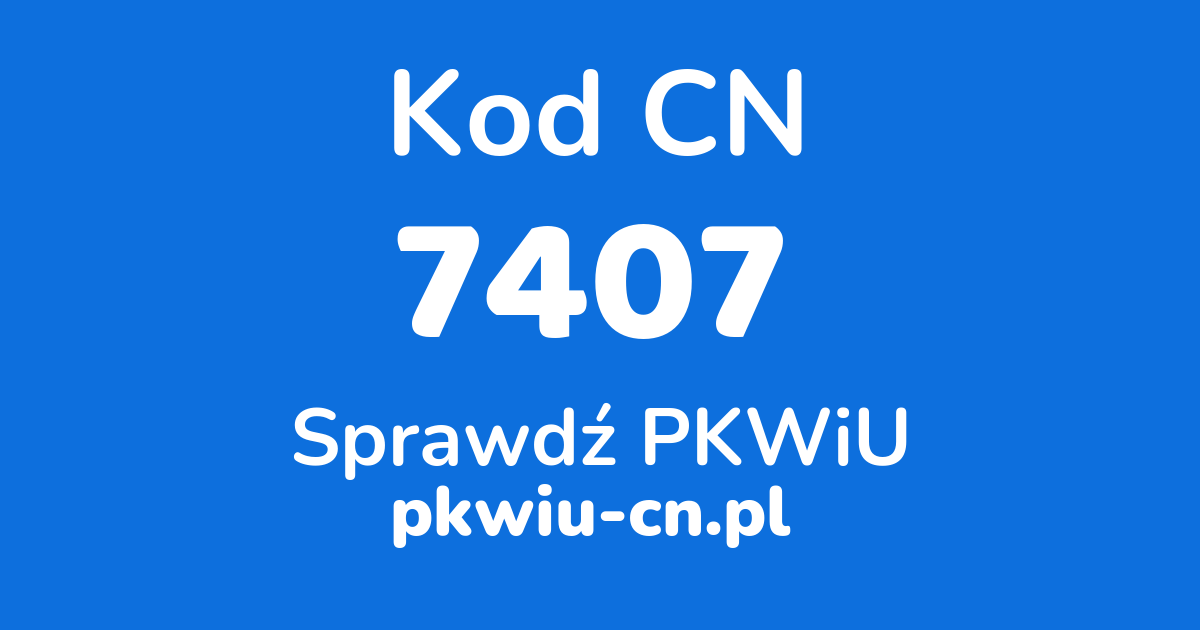 Wyszukiwarka kodów CN 7407, konwerter na kod PKWiU