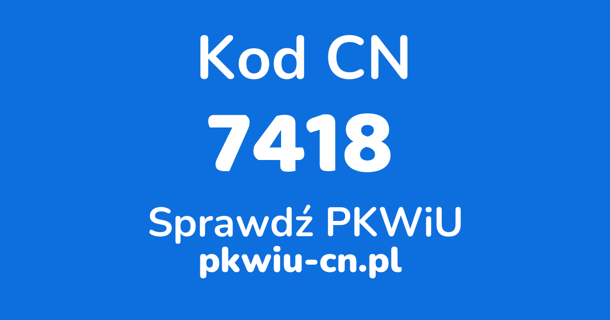 Wyszukiwarka kodów CN 7418, konwerter na kod PKWiU