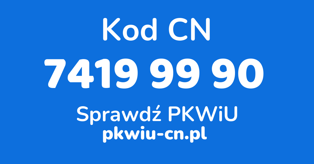Wyszukiwarka kodów CN 7419 99 90, konwerter na kod PKWiU