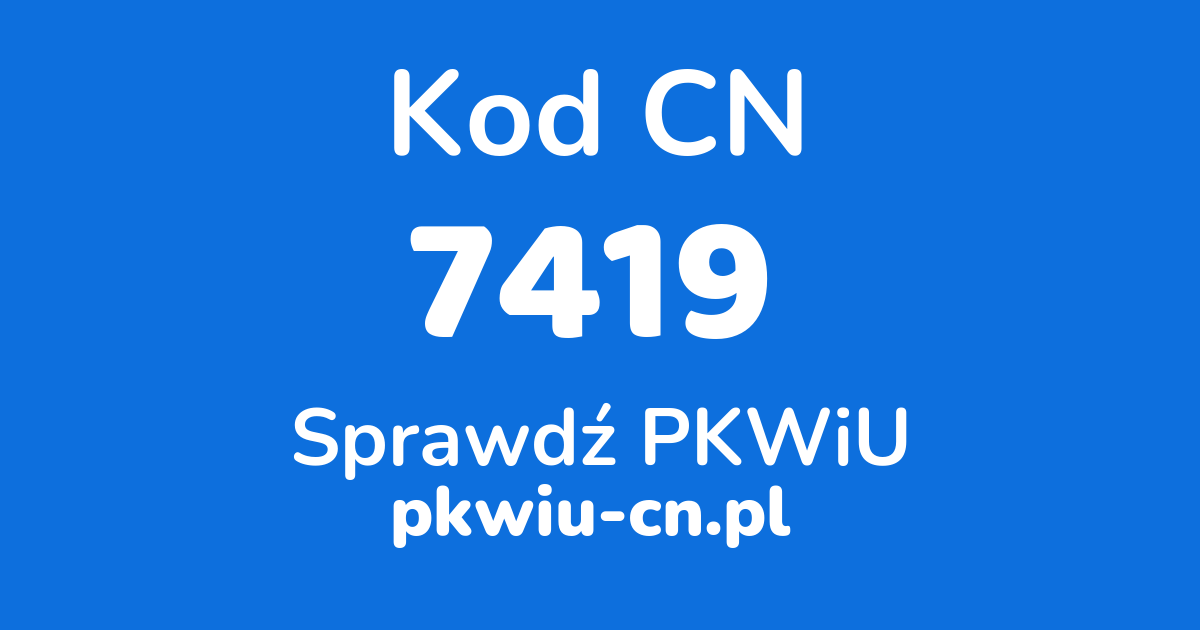 Wyszukiwarka kodów CN 7419, konwerter na kod PKWiU