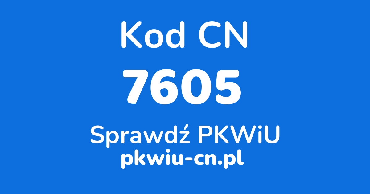 Wyszukiwarka kodów CN 7605, konwerter na kod PKWiU