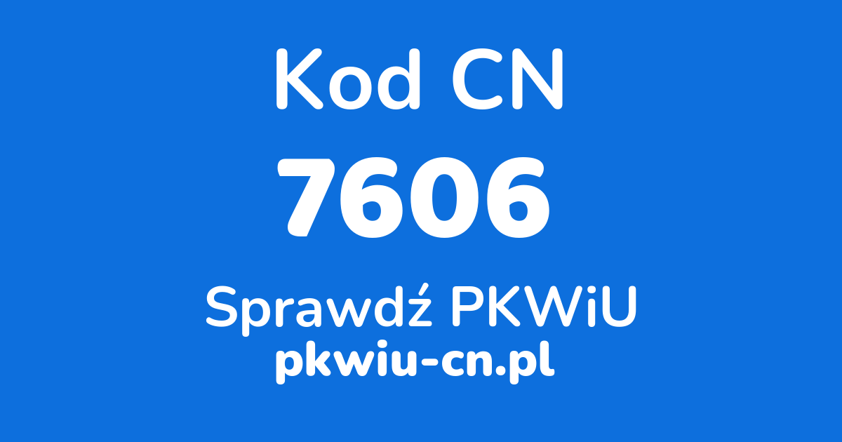 Wyszukiwarka kodów CN 7606, konwerter na kod PKWiU