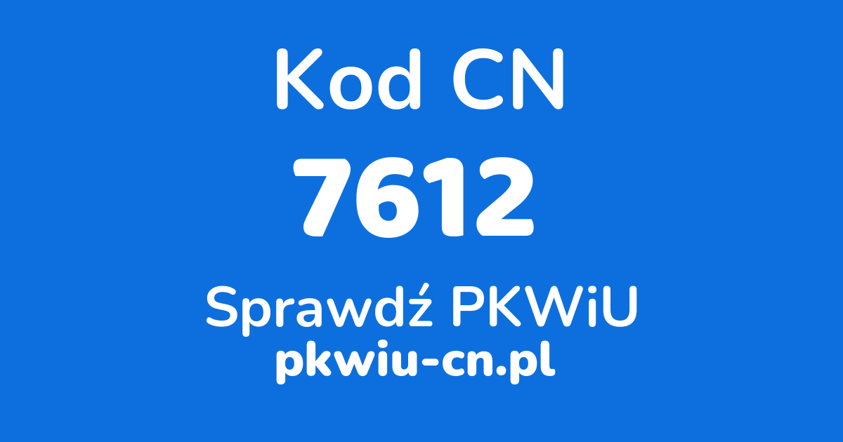 Wyszukiwarka kodów CN 7612, konwerter na kod PKWiU