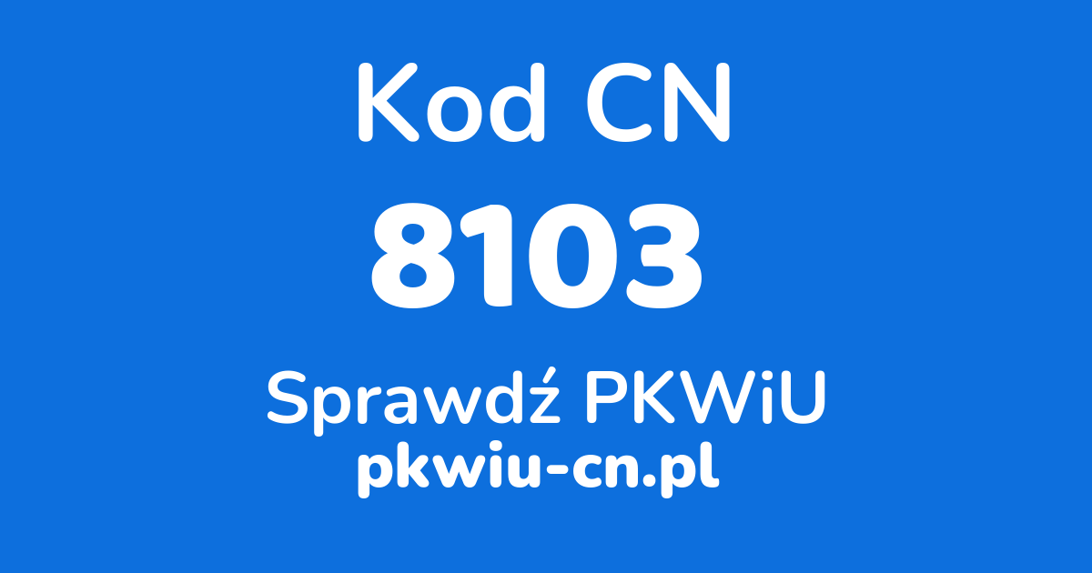 Wyszukiwarka kodów CN 8103, konwerter na kod PKWiU