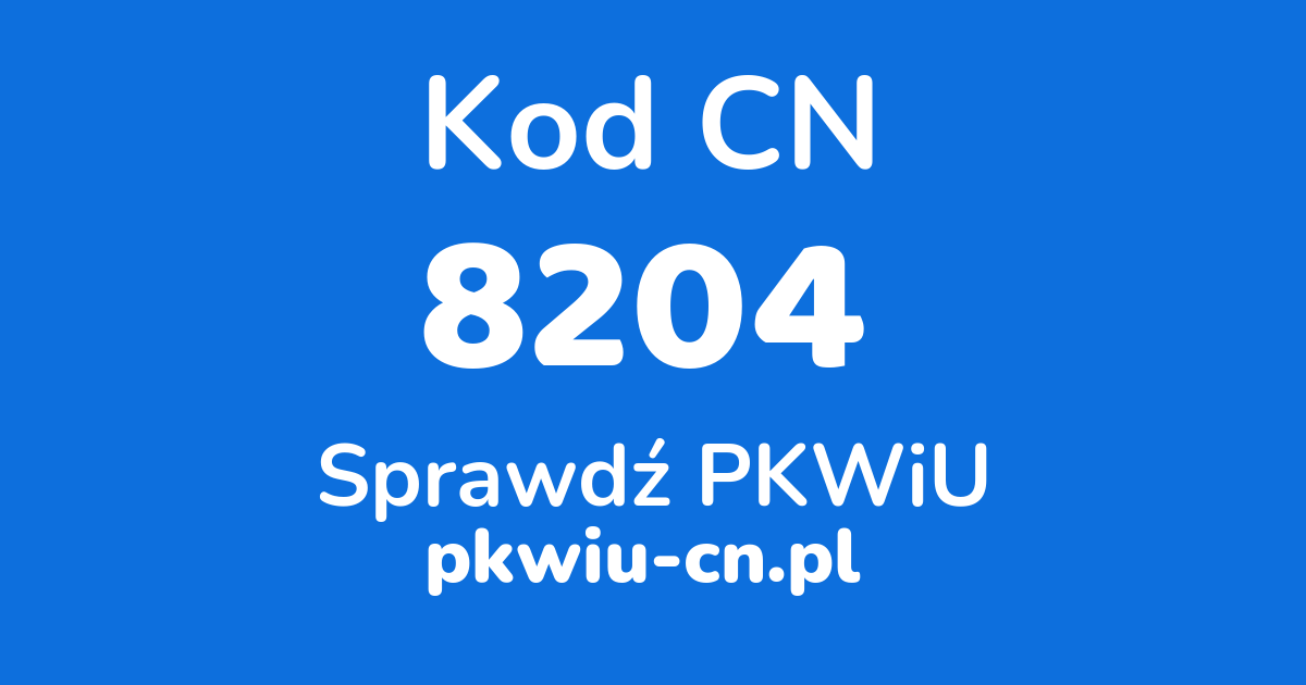 Wyszukiwarka kodów CN 8204, konwerter na kod PKWiU