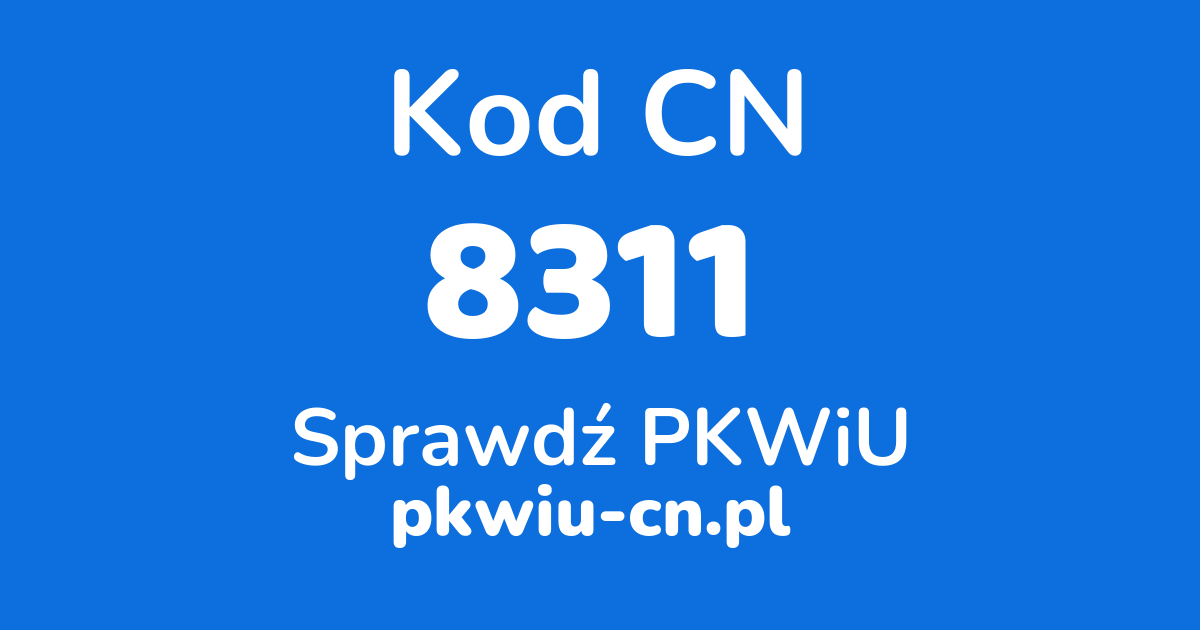 Wyszukiwarka kodów CN 8311, konwerter na kod PKWiU