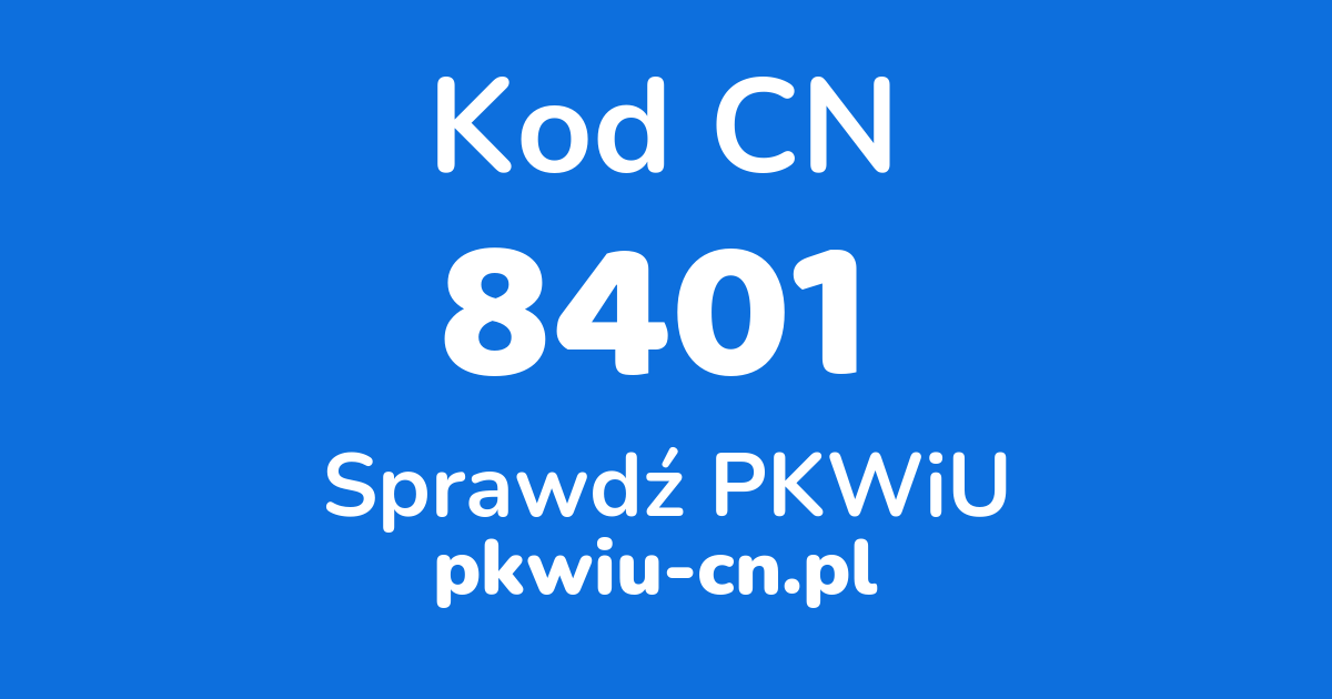 Wyszukiwarka kodów CN 8401, konwerter na kod PKWiU