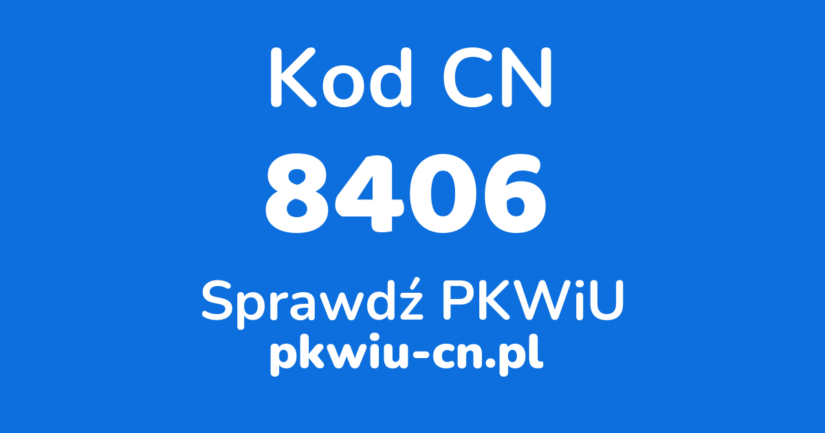 Wyszukiwarka kodów CN 8406, konwerter na kod PKWiU