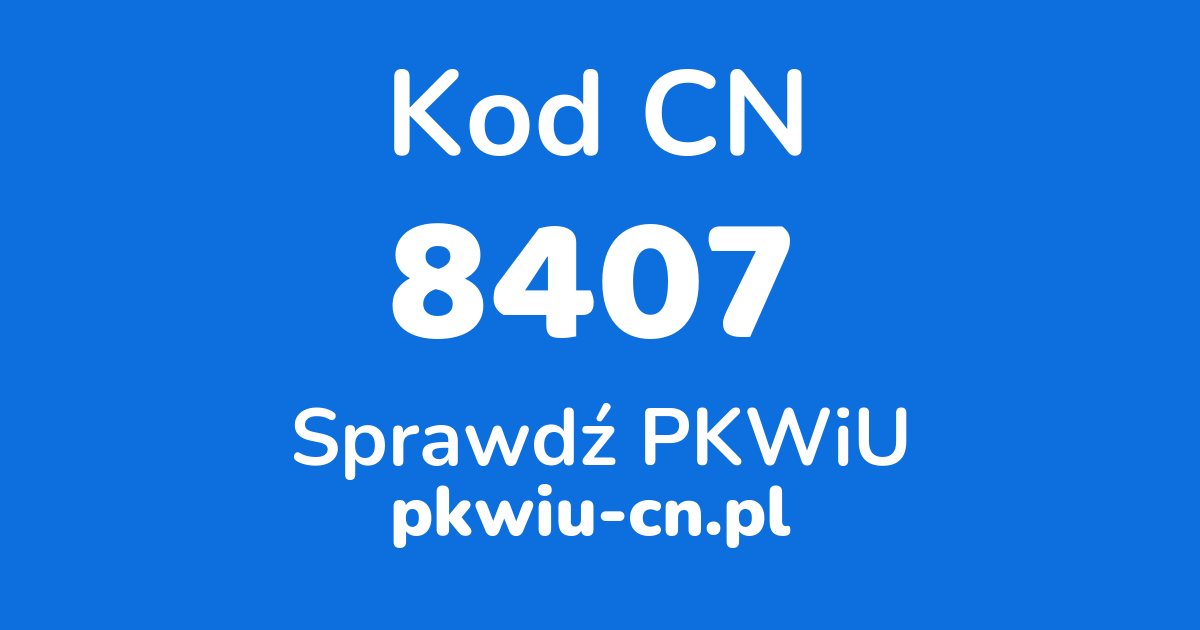 Wyszukiwarka kodów CN 8407, konwerter na kod PKWiU