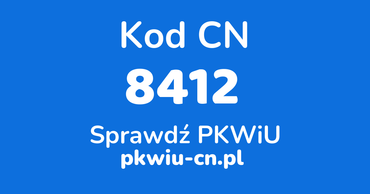 Wyszukiwarka kodów CN 8412, konwerter na kod PKWiU