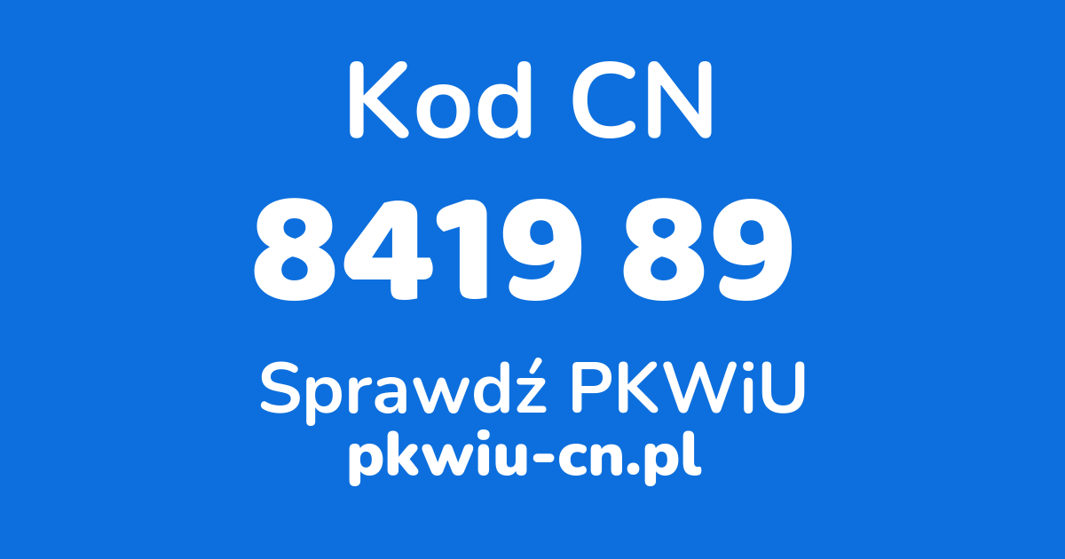 Wyszukiwarka kodów CN 8419 89, konwerter na kod PKWiU