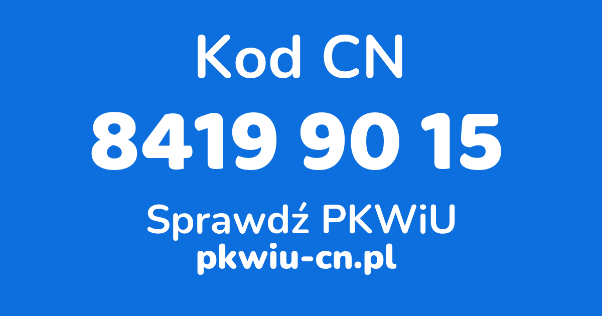 Wyszukiwarka kodów CN 8419 90 15, konwerter na kod PKWiU