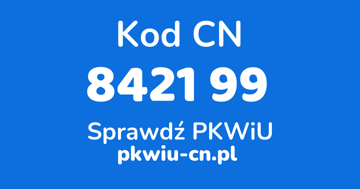 Wyszukiwarka kodów CN 8421 99 , konwerter na kod PKWiU