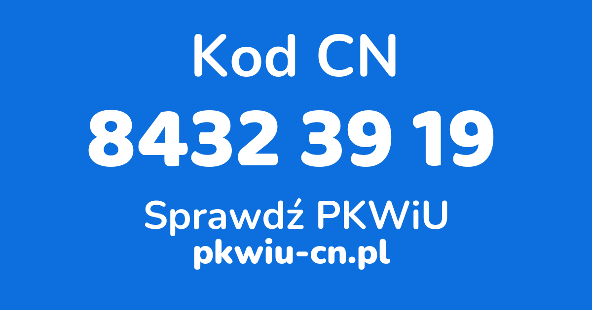 Wyszukiwarka kodów CN 8432 39 19, konwerter na kod PKWiU