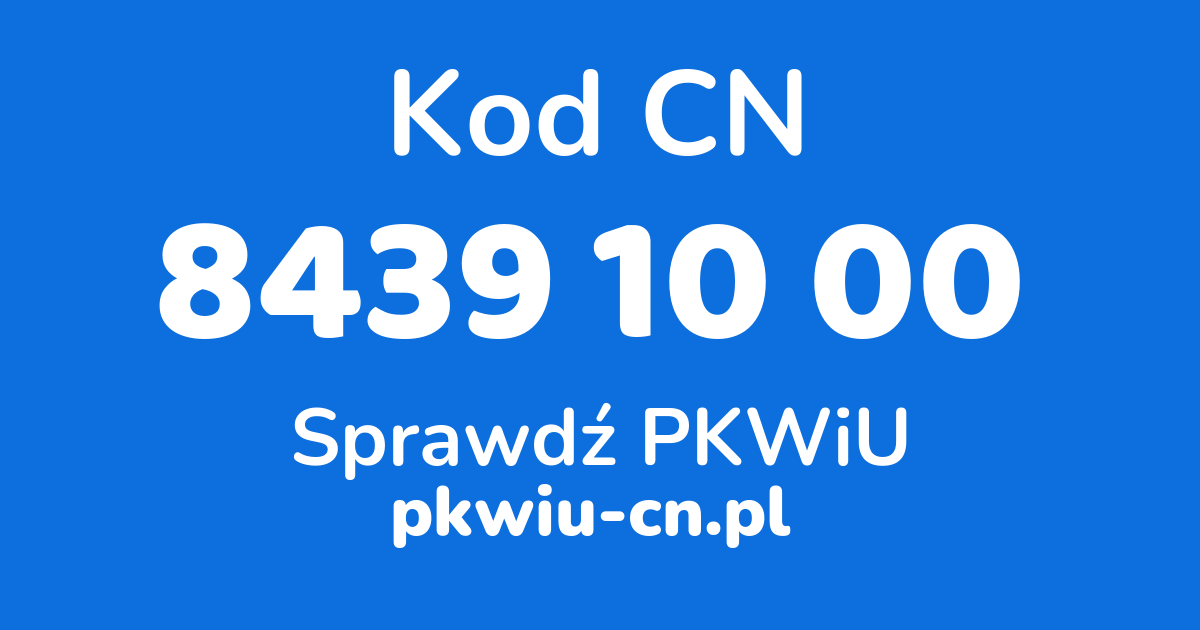 Wyszukiwarka kodów CN 8439 10 00, konwerter na kod PKWiU