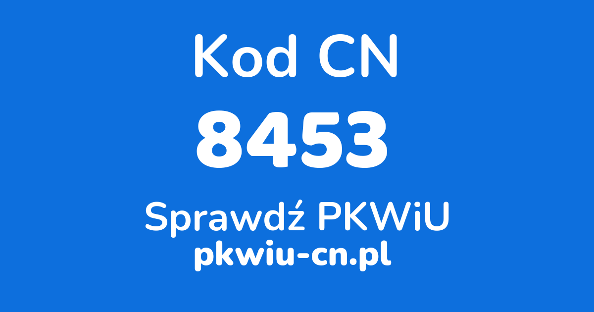 Wyszukiwarka kodów CN 8453, konwerter na kod PKWiU