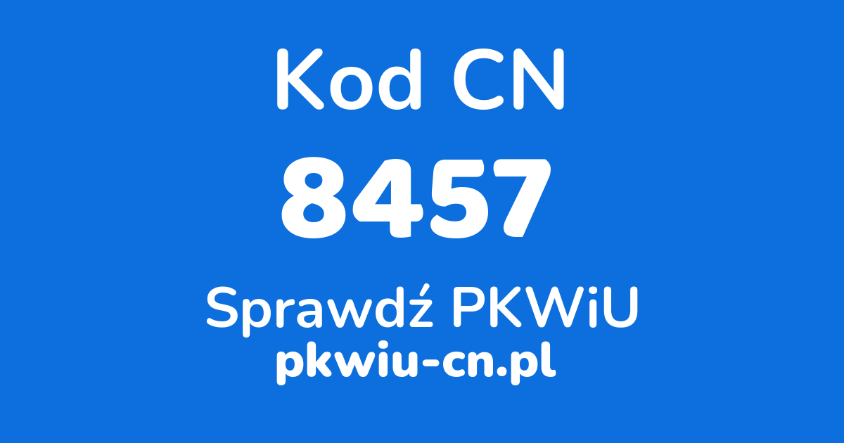 Wyszukiwarka kodów CN 8457, konwerter na kod PKWiU