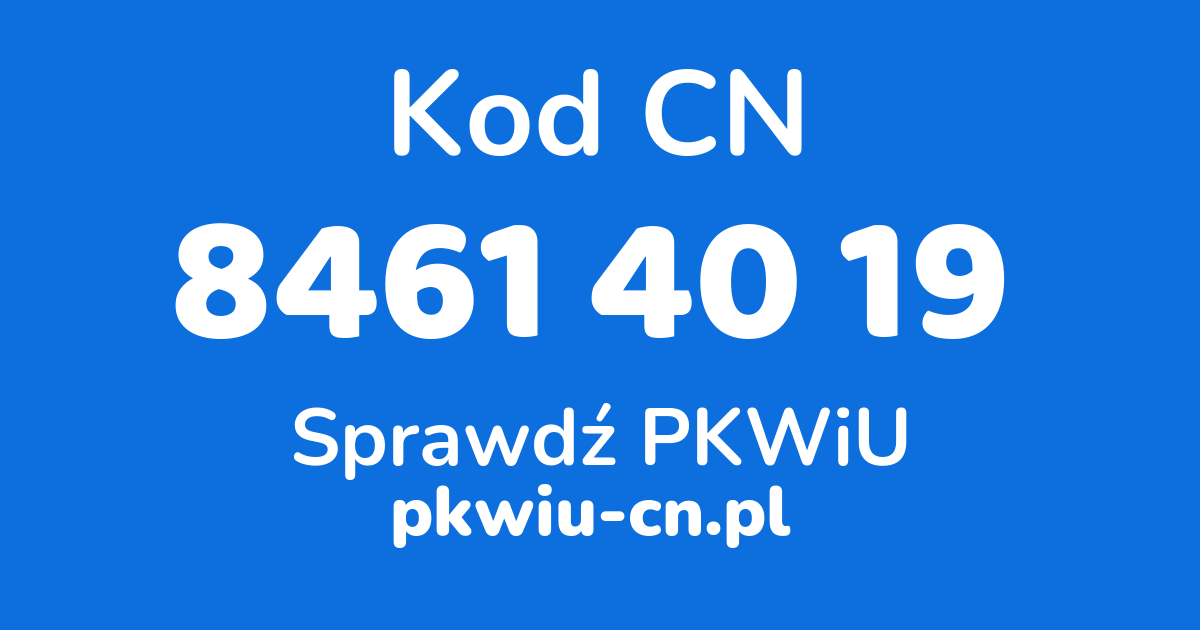 Wyszukiwarka kodów CN 8461 40 19, konwerter na kod PKWiU