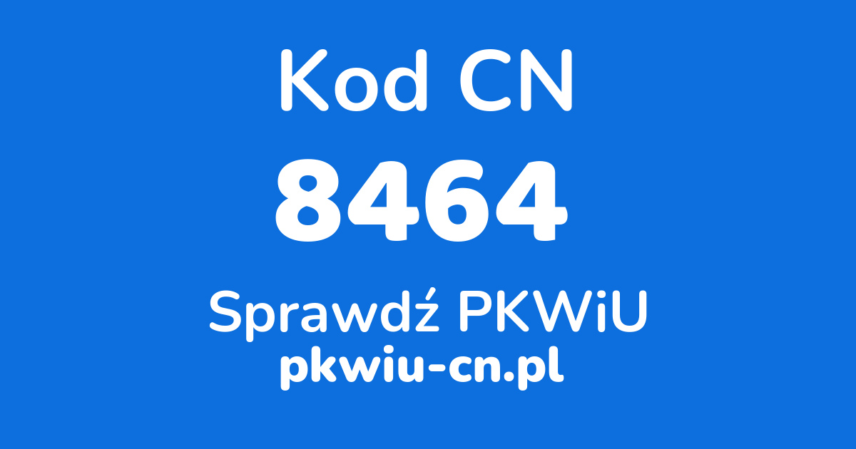 Wyszukiwarka kodów CN 8464, konwerter na kod PKWiU