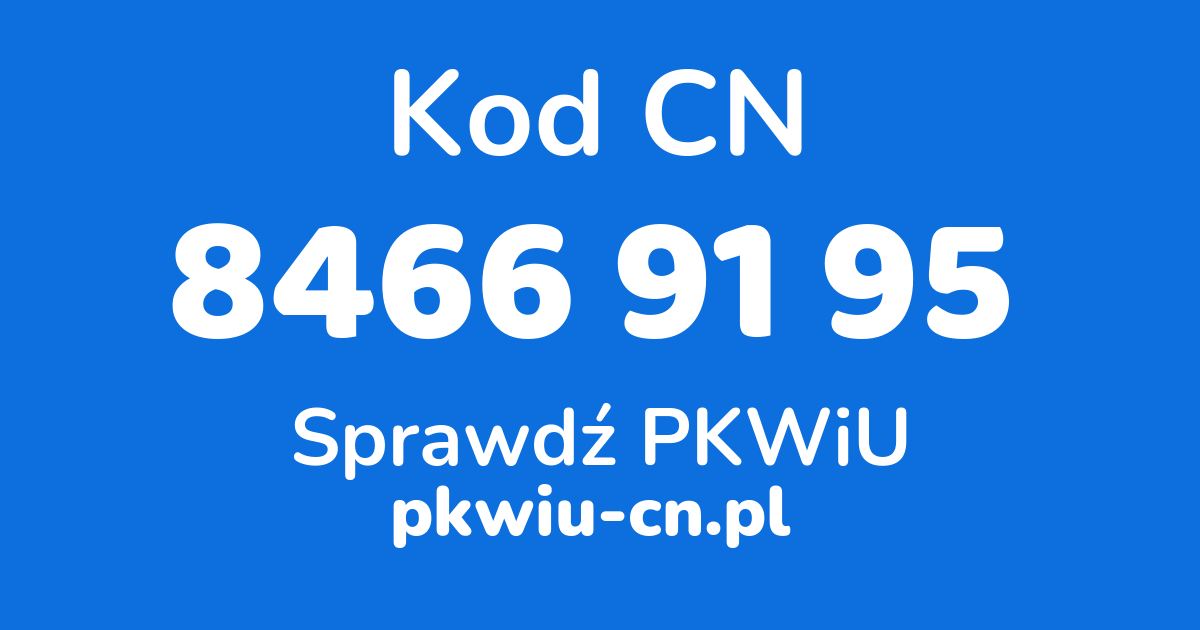 Wyszukiwarka kodów CN 8466 91 95, konwerter na kod PKWiU