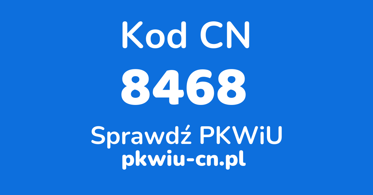 Wyszukiwarka kodów CN 8468, konwerter na kod PKWiU