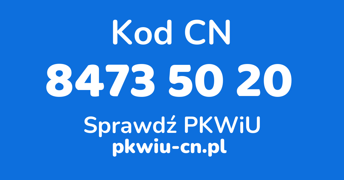 Wyszukiwarka kodów CN 8473 50 20, konwerter na kod PKWiU