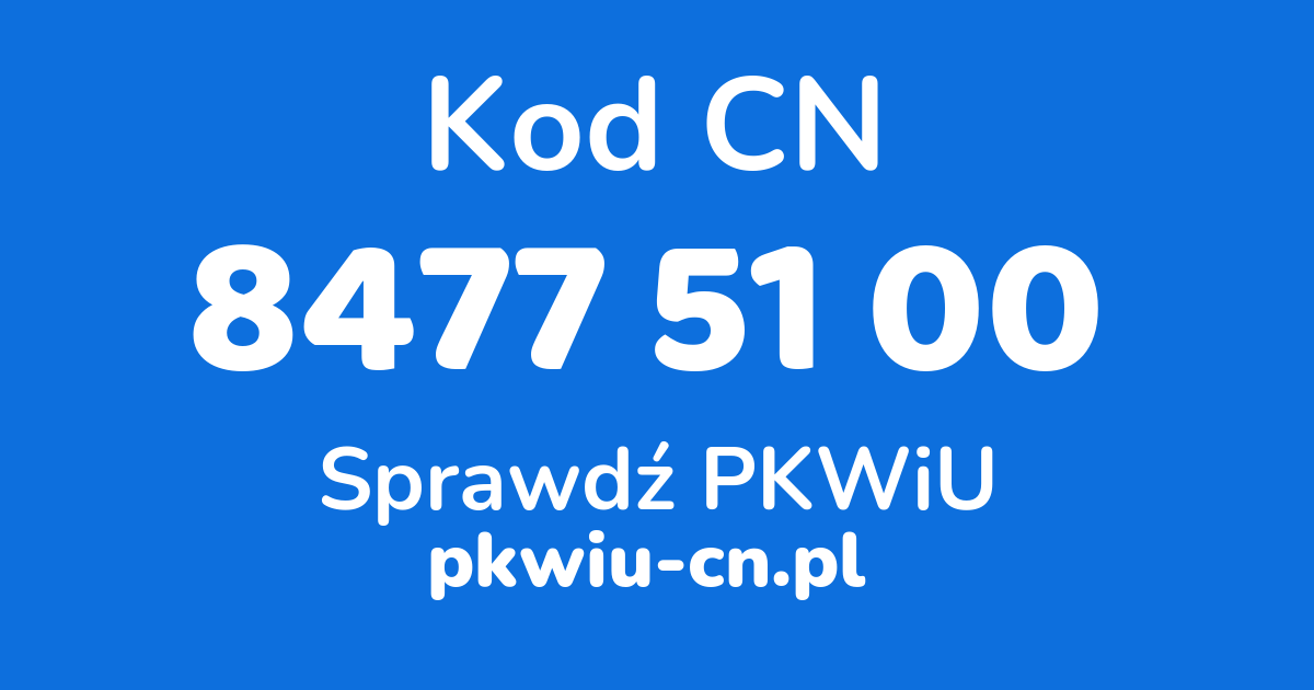 Wyszukiwarka kodów CN 8477 51 00, konwerter na kod PKWiU