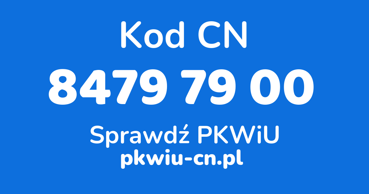 Wyszukiwarka kodów CN 8479 79 00, konwerter na kod PKWiU