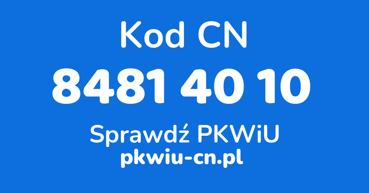 Wyszukiwarka kodów CN 8481 40 10, konwerter na kod PKWiU