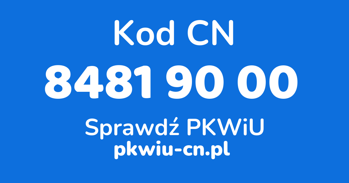 Wyszukiwarka kodów CN 8481 90 00, konwerter na kod PKWiU