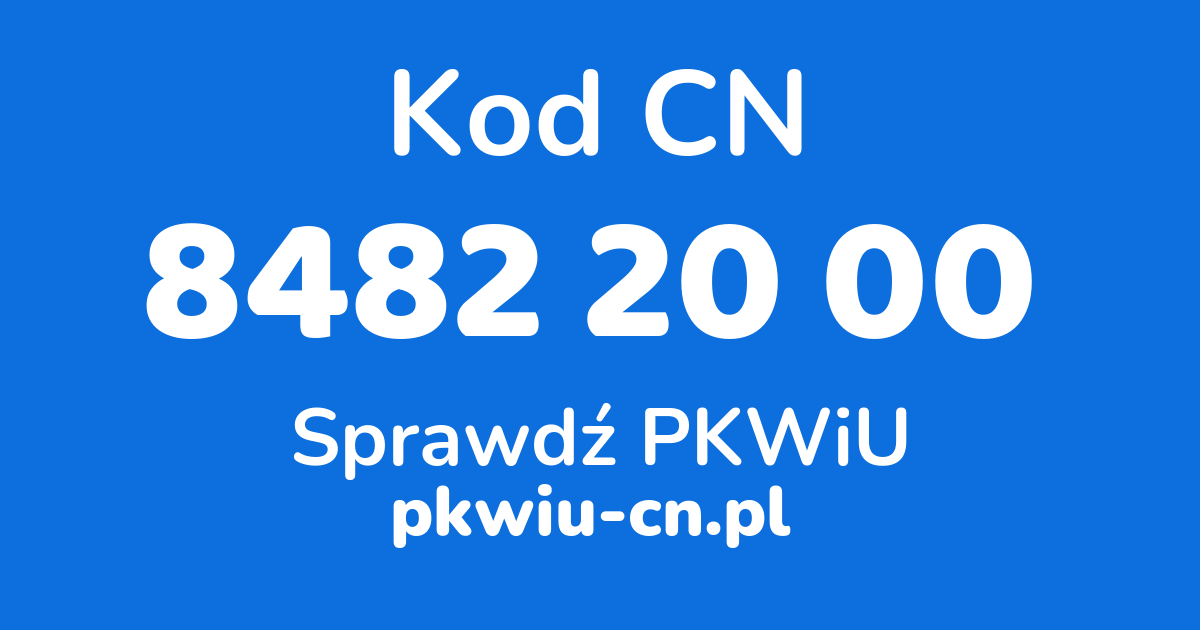 Wyszukiwarka kodów CN 8482 20 00, konwerter na kod PKWiU