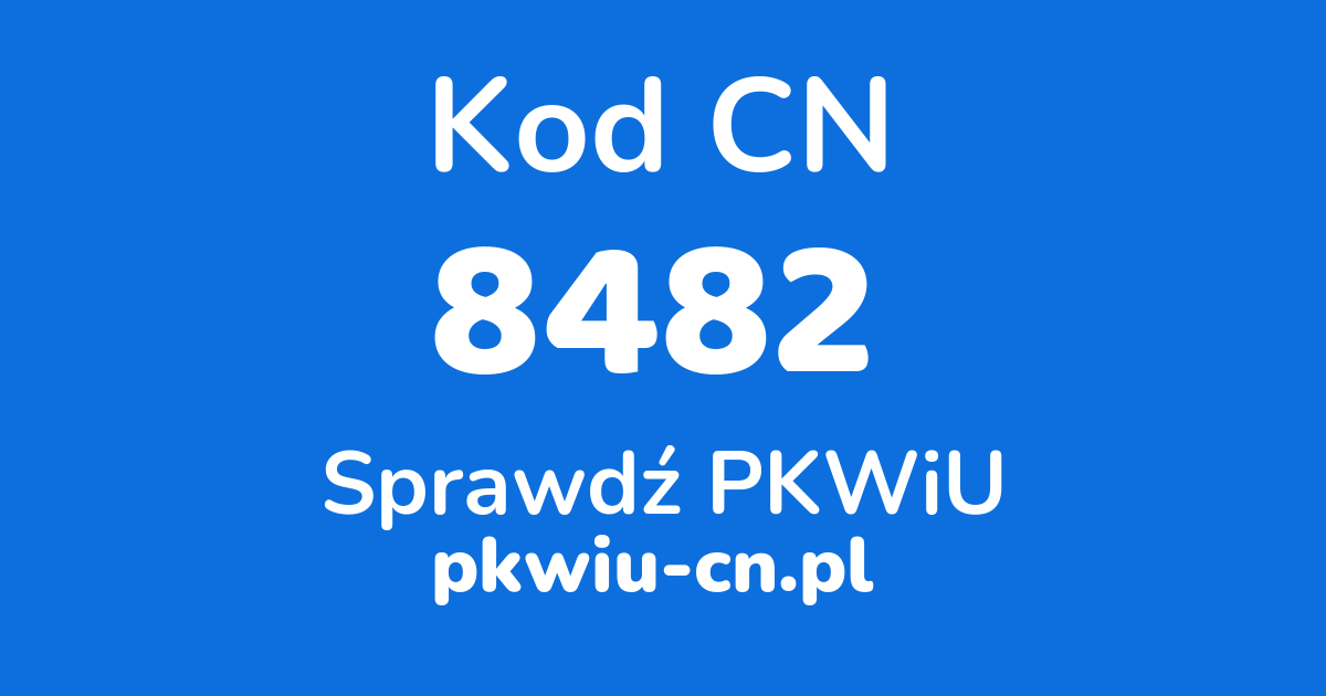 Wyszukiwarka kodów CN 8482, konwerter na kod PKWiU