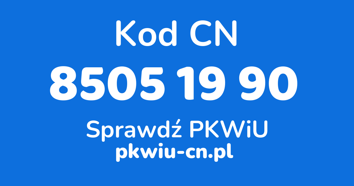 Wyszukiwarka kodów CN 8505 19 90, konwerter na kod PKWiU