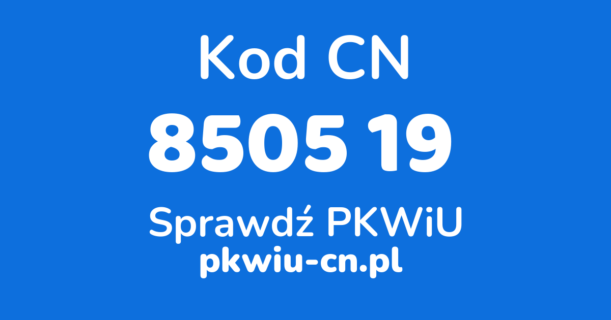 Wyszukiwarka kodów CN 8505 19, konwerter na kod PKWiU