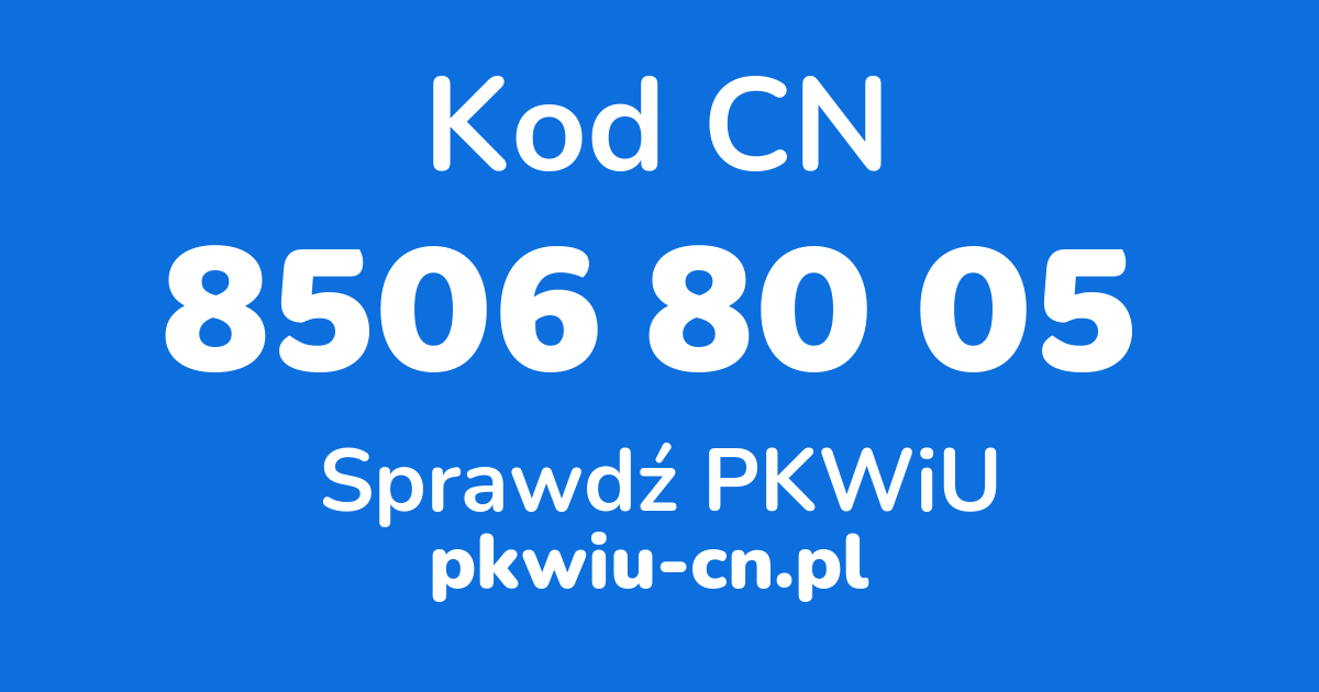 Wyszukiwarka kodów CN 8506 80 05, konwerter na kod PKWiU