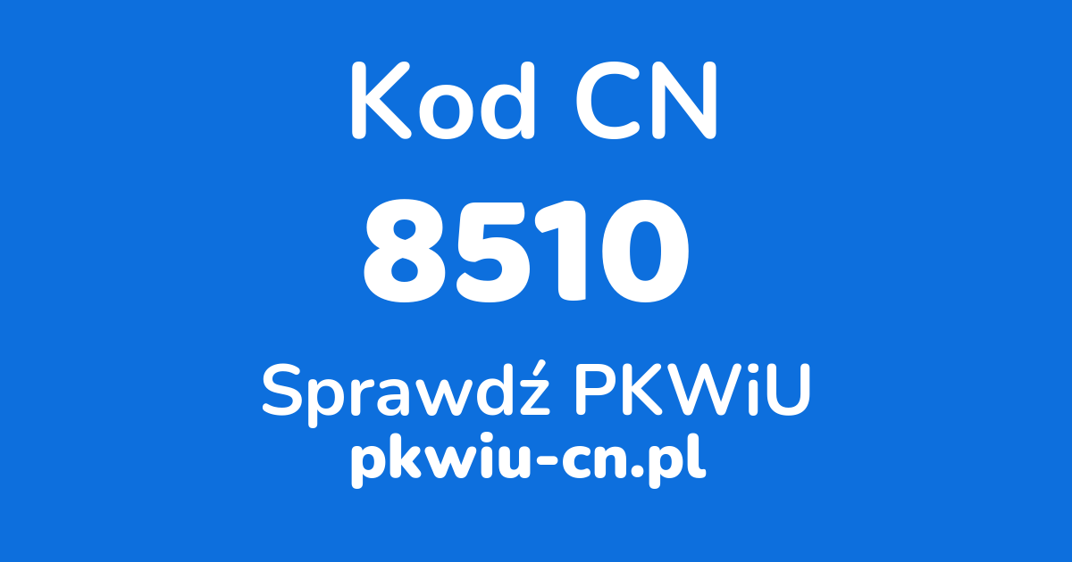 Wyszukiwarka kodów CN 8510, konwerter na kod PKWiU