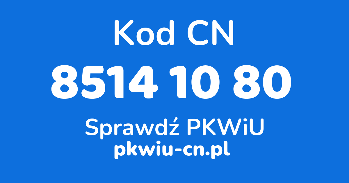 Wyszukiwarka kodów CN 8514 10 80, konwerter na kod PKWiU