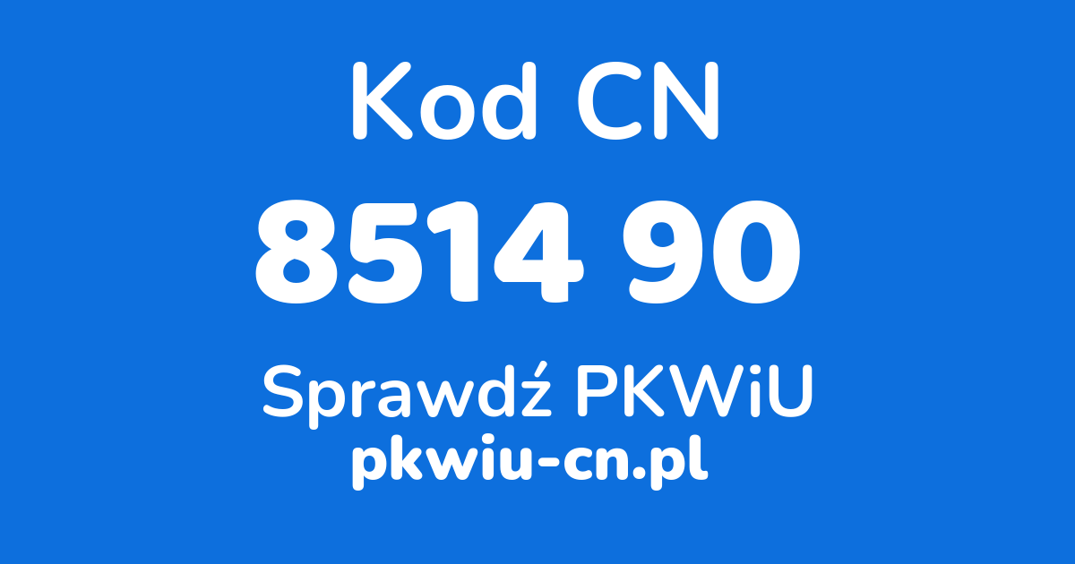 Wyszukiwarka kodów CN 8514 90 , konwerter na kod PKWiU