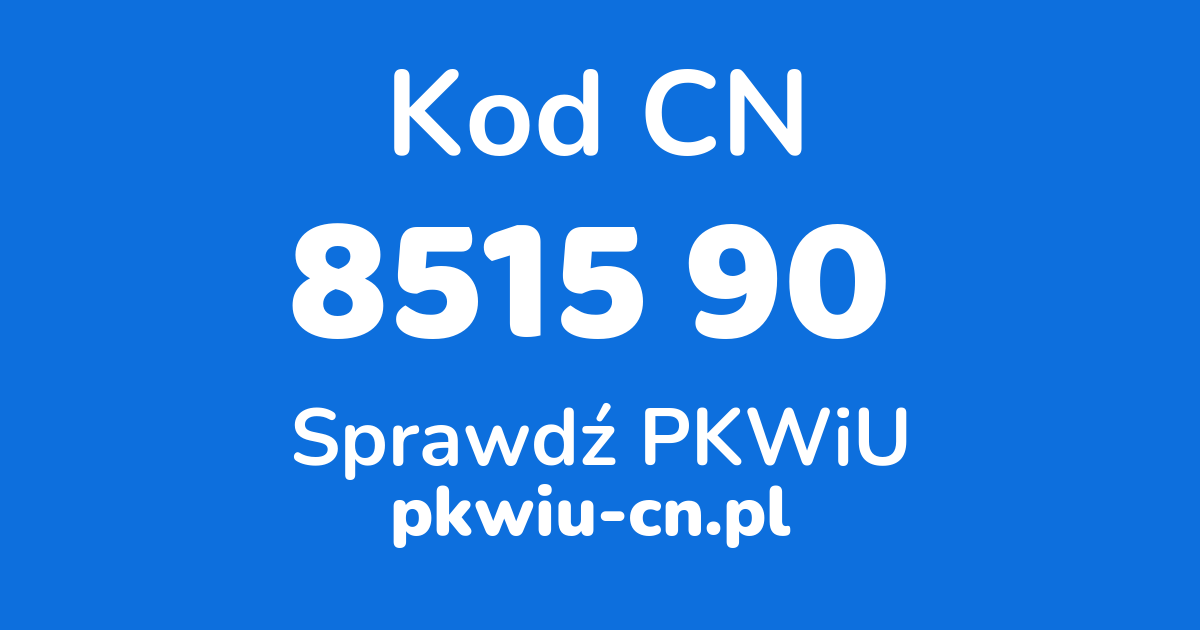 Wyszukiwarka kodów CN 8515 90 , konwerter na kod PKWiU