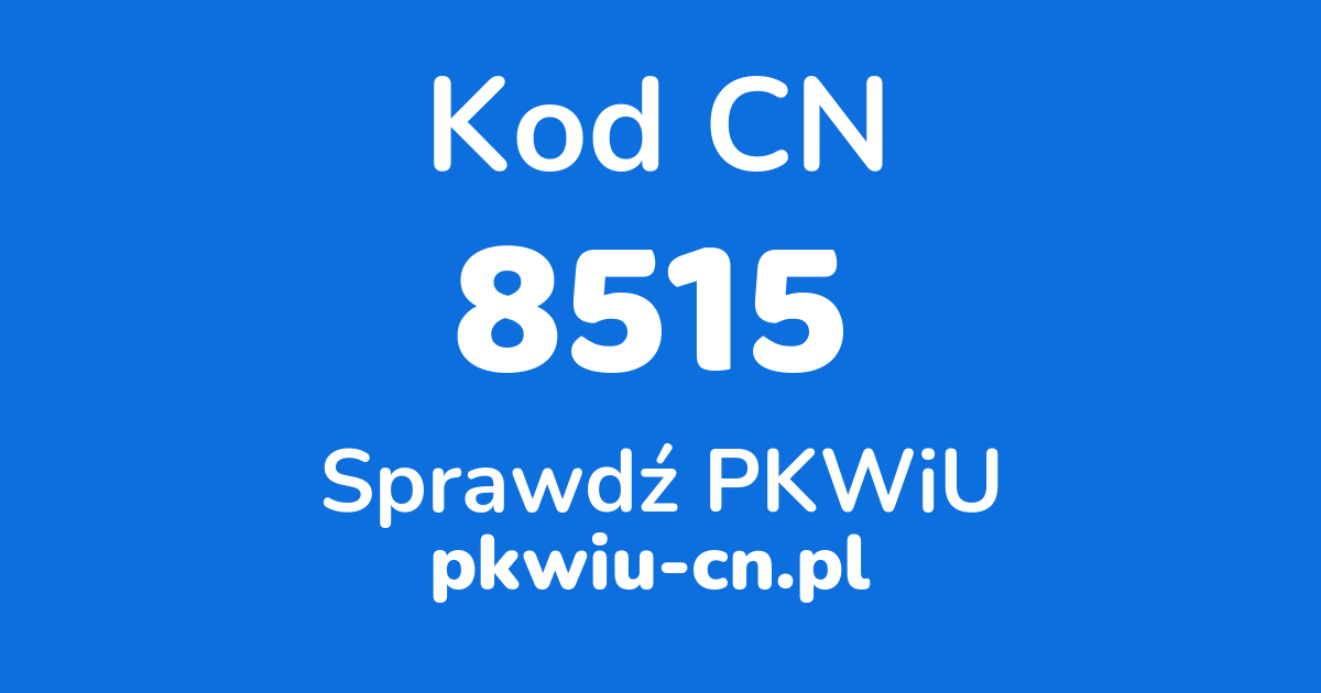 Wyszukiwarka kodów CN 8515, konwerter na kod PKWiU