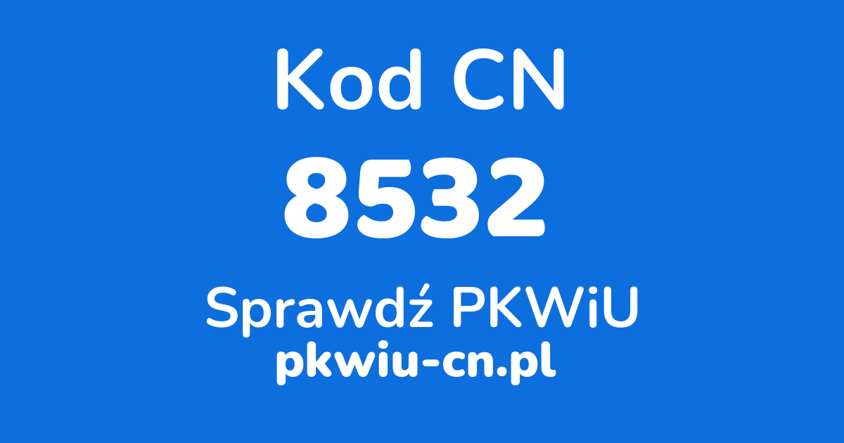 Wyszukiwarka kodów CN 8532, konwerter na kod PKWiU