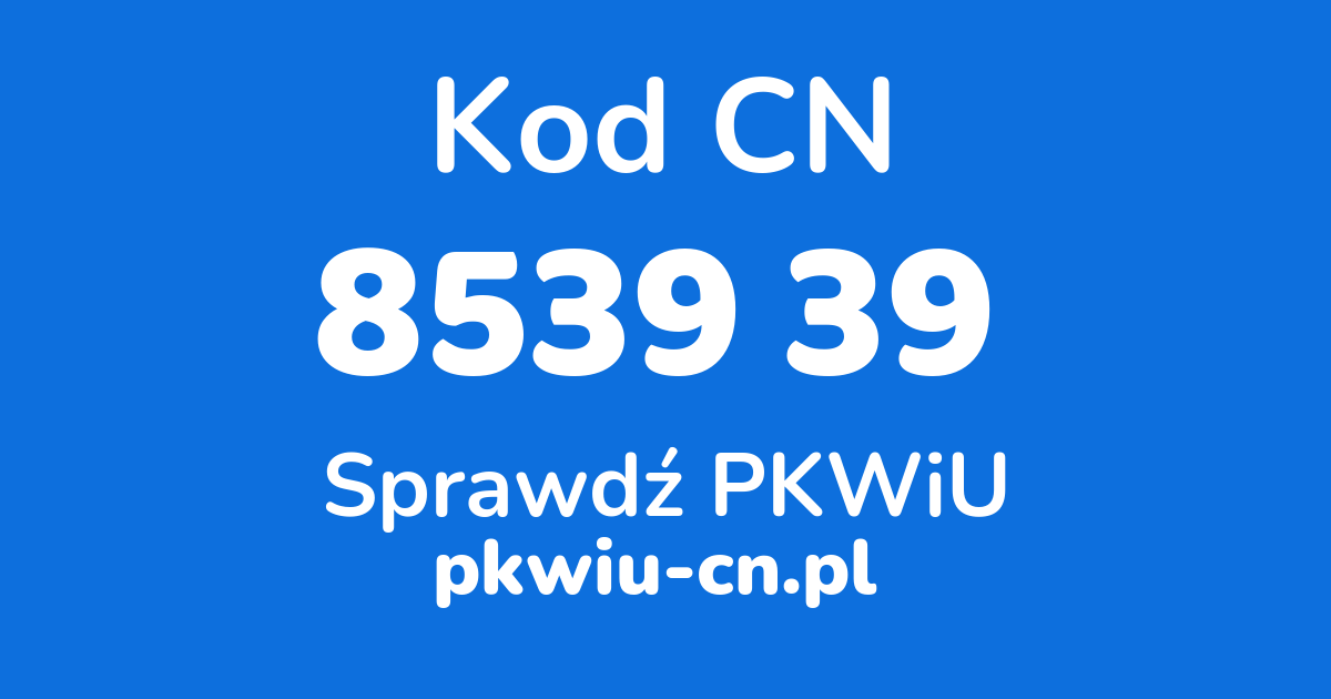 Wyszukiwarka kodów CN 8539 39 , konwerter na kod PKWiU