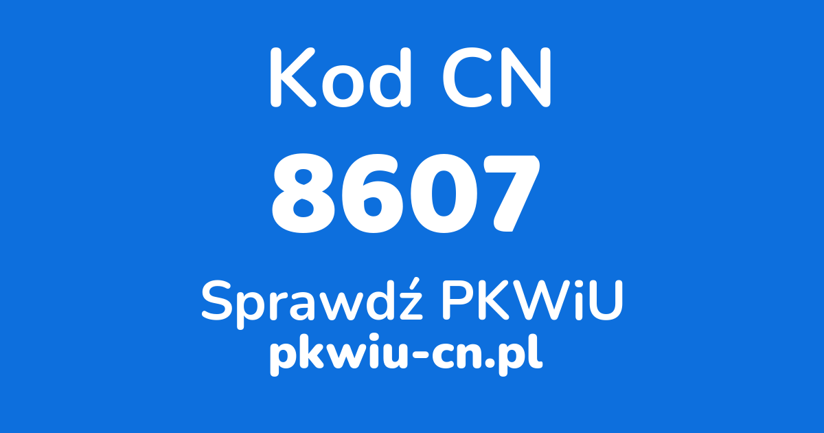 Wyszukiwarka kodów CN 8607, konwerter na kod PKWiU