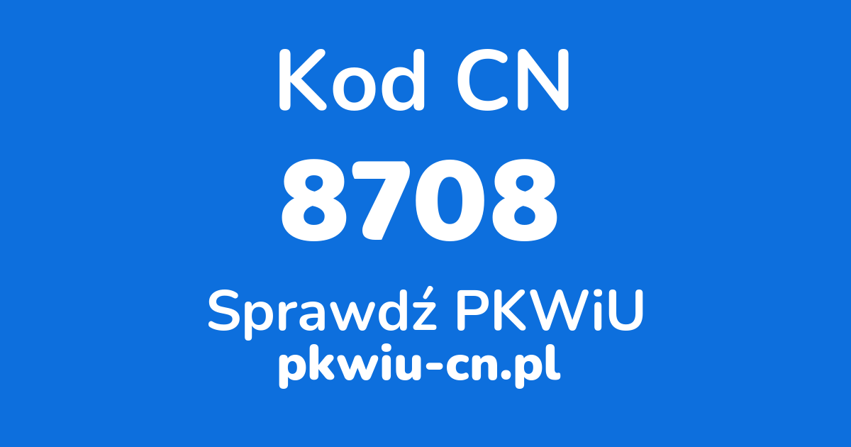 Wyszukiwarka kodów CN 8708, konwerter na kod PKWiU