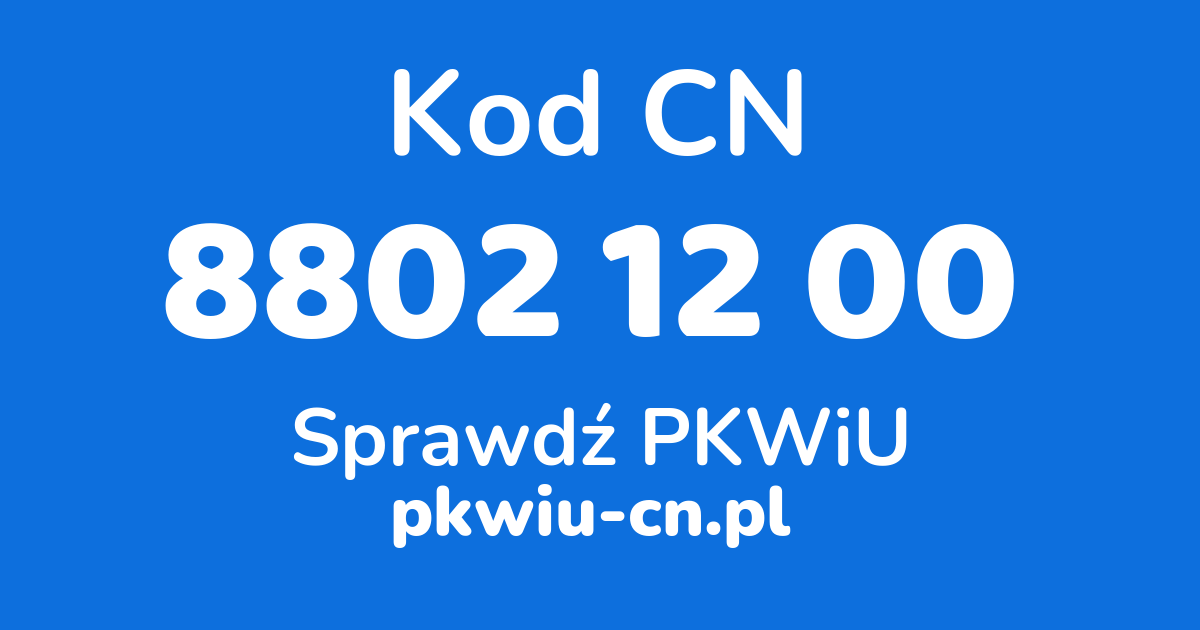 Wyszukiwarka kodów CN 8802 12 00, konwerter na kod PKWiU