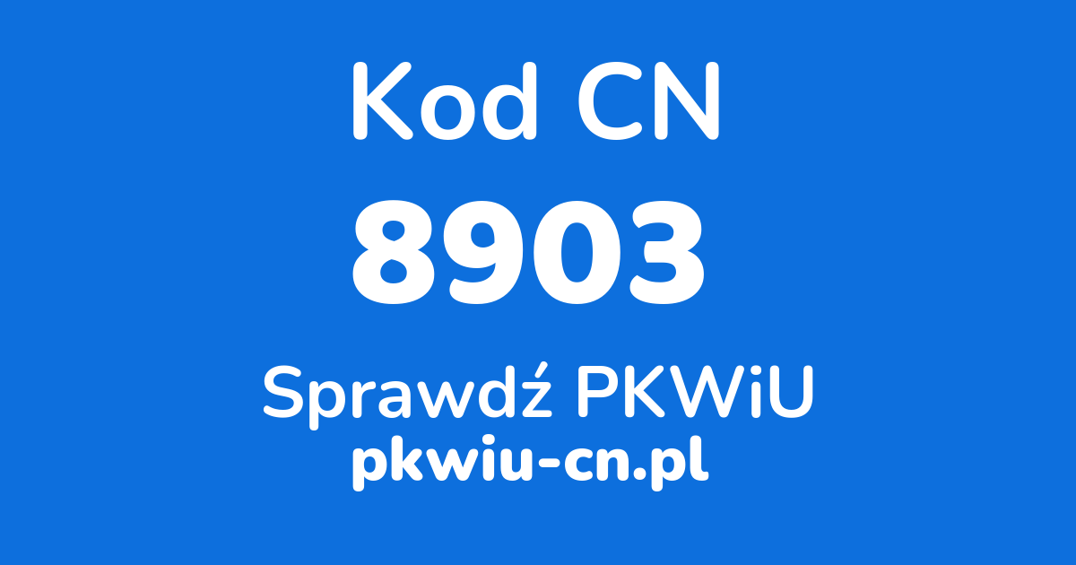 Wyszukiwarka kodów CN 8903, konwerter na kod PKWiU