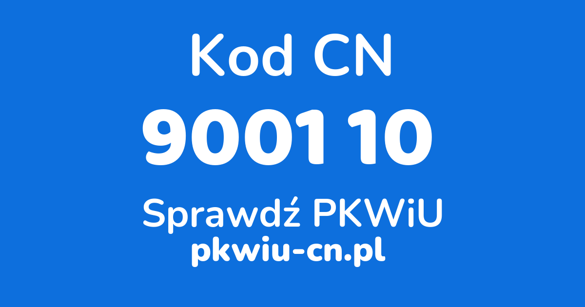 Wyszukiwarka kodów CN 9001 10, konwerter na kod PKWiU