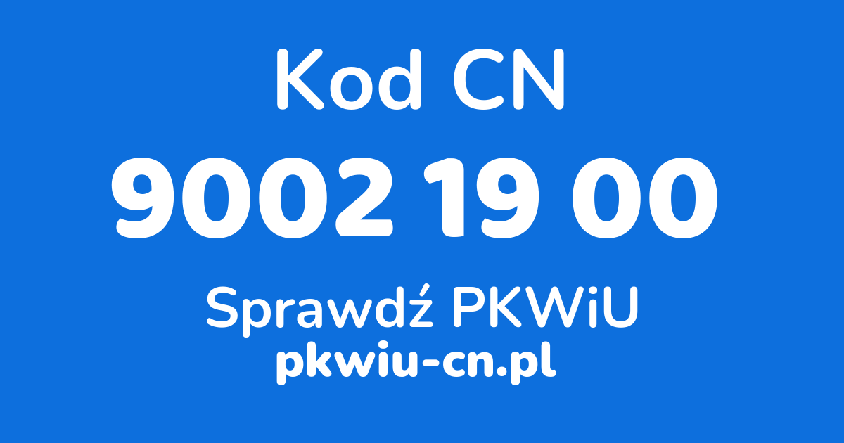 Wyszukiwarka kodów CN 9002 19 00, konwerter na kod PKWiU